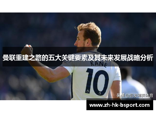 曼联重建之路的五大关键要素及其未来发展战略分析