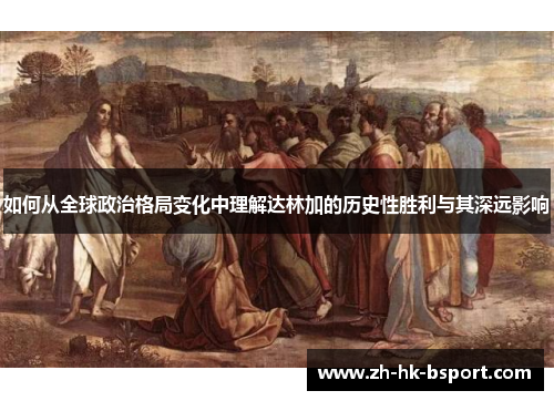 如何从全球政治格局变化中理解达林加的历史性胜利与其深远影响