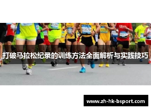 打破马拉松纪录的训练方法全面解析与实践技巧