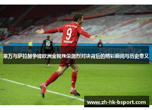 莱万与萨拉赫争锋欧洲金靴殊荣激烈对决背后的精彩瞬间与历史意义