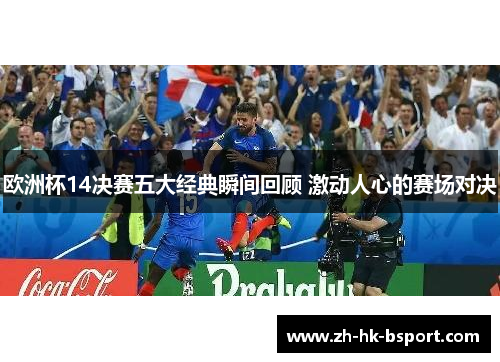 欧洲杯14决赛五大经典瞬间回顾 激动人心的赛场对决
