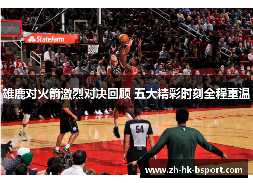 雄鹿对火箭激烈对决回顾 五大精彩时刻全程重温