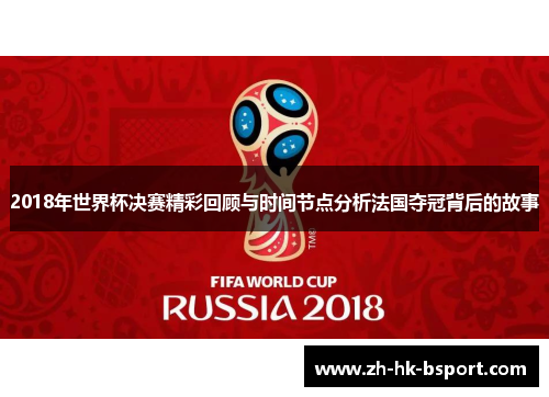 2018年世界杯决赛精彩回顾与时间节点分析法国夺冠背后的故事
