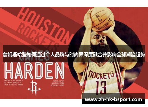 詹姆斯哈登如何通过个人品牌与时尚界深度融合并影响全球潮流趋势 詹姆斯哈登如何通过个人品牌与时尚界深度融合并影响全球潮流趋势