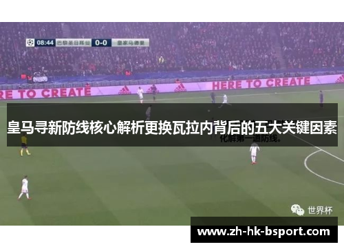 皇马寻新防线核心解析更换瓦拉内背后的五大关键因素