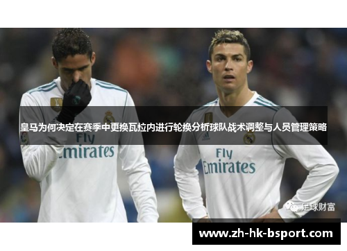 皇马为何决定在赛季中更换瓦拉内进行轮换分析球队战术调整与人员管理策略