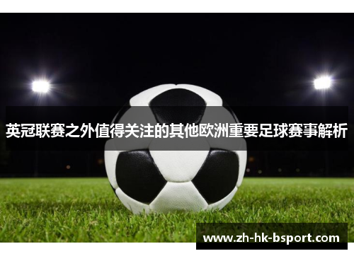 英冠联赛之外值得关注的其他欧洲重要足球赛事解析