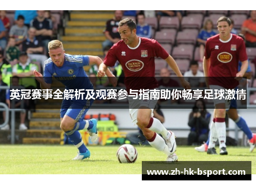 英冠赛事全解析及观赛参与指南助你畅享足球激情 英冠赛事全解析及观赛参与指南助你畅享足球激情