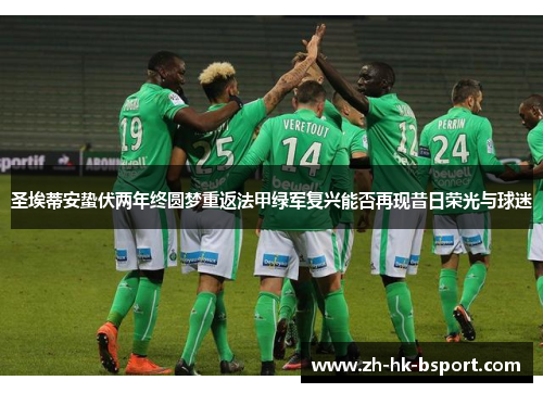 圣埃蒂安蛰伏两年终圆梦重返法甲绿军复兴能否再现昔日荣光与球迷 圣埃蒂安蛰伏两年终圆梦重返法甲绿军复兴能否再现昔日荣光与球迷